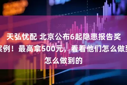 天弘忧配 北京公布6起隐患报告奖励案例！最高拿500元，看看他们怎么做到的